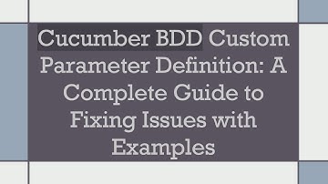 Cucumber BDD Custom Parameter Definition: A Complete Guide to Fixing Issues with Examples