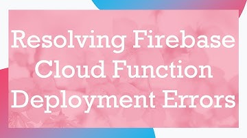 Resolving Firebase Cloud Function Deployment Errors