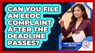 Can You File An EEOC Complaint After The Deadline Passes? - Labor and Employment Law Expert