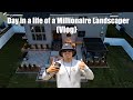 Day in the life of a millionaire landscaper!!