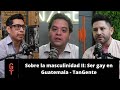 Sobre la masculinidad ii  ser gay en guatemala  tangente