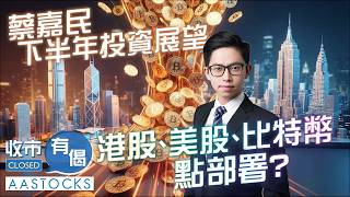【🔴蔡嘉民下半年展望】港股、美股點部署📊？Bitcoin 57,000見底💰？︱收市有偈｜蔡嘉民｜AASTOCKS｜2026-7-9