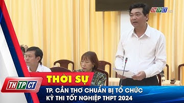 TP. Cần Thơ chuẩn bị tổ chức kỳ thi tốt nghiệp THPT 2024| Cần Thơ TV