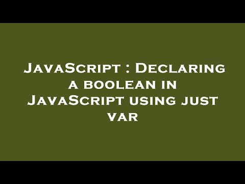 JavaScript : Declaring a boolean in JavaScript using just var