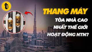 THANG MÁY TÒA NHÀ CAO NHẤT THẾ GIỚI HOẠT ĐỘNG NTN?