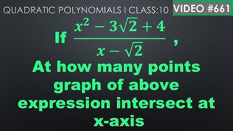 If (𝒙^𝟐−𝟑√𝟐+𝟒)/(𝒙−√𝟐) . At how many points graph of above expression intersect at x-axis? I class 10