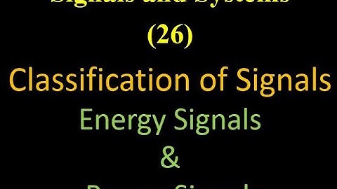Signals and Systems 26: Classification of Signals: Energy Signals & Power Signals