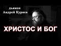 ХРИСТОС И БОГ.  диакон Андрей Кураев