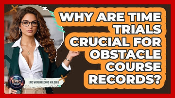 Why Are Time Trials Crucial For Obstacle Course Records? - Epic World Record Holders