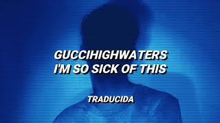 guccihighwaters - i'm so sick of this | Sub. Español