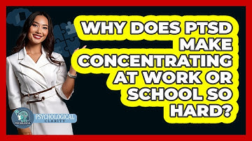 Why Does PTSD Make Concentrating At Work Or School So Hard? - Psychological Clarity