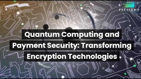 Quantum Computing and Payment Security: Transforming Encryption Technologies