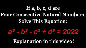 If a, b, c, d are Four Consecutive Natural Numbers, Solve This Equation: a³ - b³ - c³ + d³ = 2022