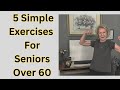 5 Simple Exercises For Seniors Over 60