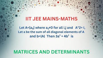 Let A=[aᵢⱼ]  and   A^2= I, Let a be  sum of all diagonal elements A and b=|A|  . Then 3a^+4b^2  is