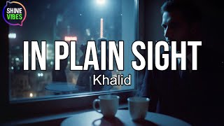 Khalid - In Plain Sight (Lyrics) | Oh, I got so much to tell you