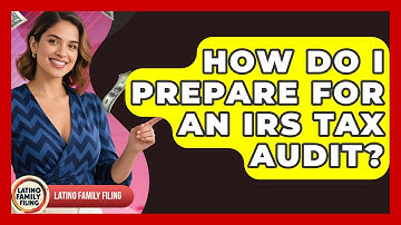How Do I Prepare For An IRS Tax Audit? - Latino Family Filing