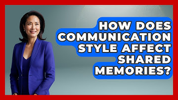 How Does Communication Style Affect Shared Memories? - The Love Workshop