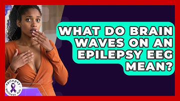 What Do Brain Waves On An Epilepsy EEG Mean? - Epilepsy Wellness Hub