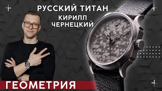 ЧАСЫ ГЕОМЕТРИЯ. Кирилл Чернецкий. Новый бренд в России