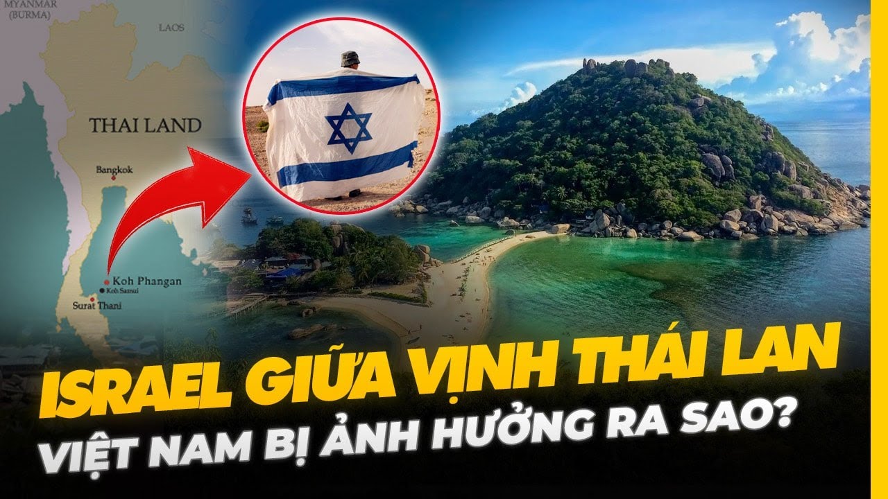 ISRAEL GIỮA VỊNH THÁI LAN: VIỆT NAM BỊ ẢNH HƯỞNG RA SAO?