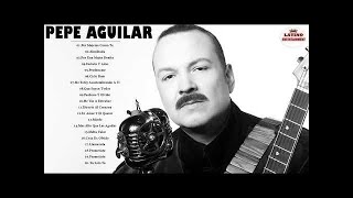Pepe Aguilar - Mejores Éxitos Completos - Pepe Aguilar EXITOS sus mejores temas