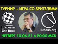 Шахматы Для Всех. КЛУБНЫЙ БЛИЦ-ТУРНИР + ИГРА СО ЗРИТЕЛЯМИ (10.06.21)