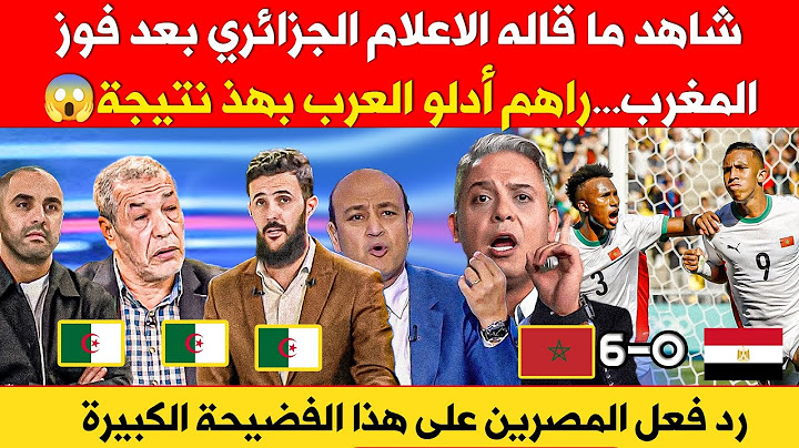 شاهد ما قاله الاعلام الجزائري بعد فوز المغرب رد فعل المصرين على هذا الصدمة الكبيرة