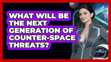 What Will Be The Next Generation Of Counter-space Threats? - Warriors In Space