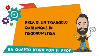 AREA DI UN TRIANGOLO QUALUNQUE IN TRIGONOMETRIA - formula con verifica e uso nei problemi