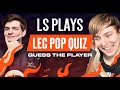 LS Plays LEC Pop Quiz - Guess The Player