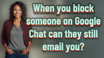 When you block someone on Google Chat can they still email you?