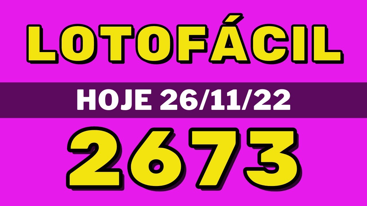 LOTOFÁCIL 2673 – LOTOFÁCIL CONCURSO 2673 – LOTOFÁCIL HOJE 2673 – 26/11/22