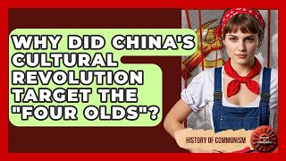 Why Did China's Cultural Revolution Target The "Four Olds"? - History of Communism