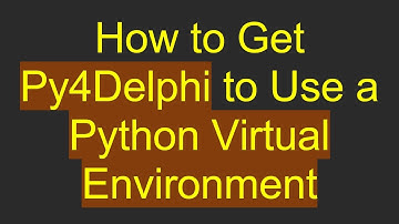 How to Get Py4Delphi to Use a Python Virtual Environment