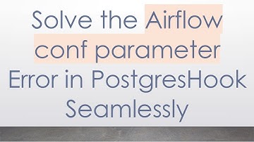 Solve the Airflow conf parameter Error in PostgresHook Seamlessly