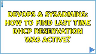 DevOps & SysAdmins: How to find last time DHCP reservation was active?