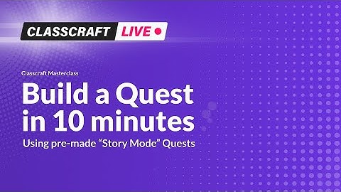 Classcraft Live: Build a Quest in 10 minutes (or less!)
