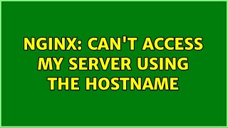 Nginx: can't access my server using the hostname (2 Solutions!!)