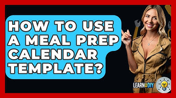 How To Use A Meal Prep Calendar Template? - LearnToDIY360.com