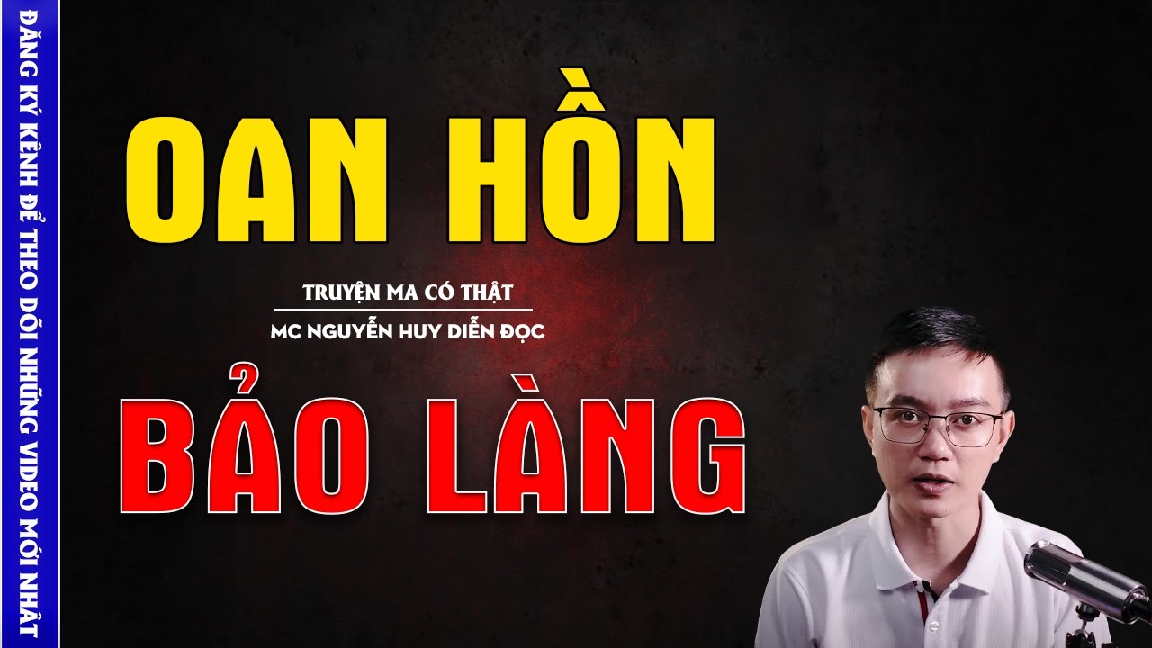 TRUYỆN MA HAY: OAN HỒN BẢO LÀNG - CHUYỆN MA MC NGUYỄN HUY KỂ MỚI NHẤT