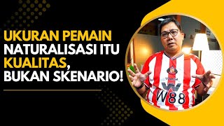 Ukuran Pemain Naturalisasi itu Kualitas, Bukan Skenario!