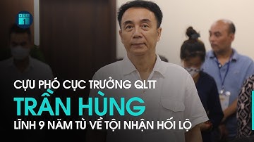 Nhận hối lộ 300 triệu đồng, cựu Cục phó Quản lý thị trường Trần Hùng lĩnh 9 năm tù | VTC1