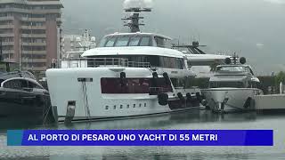 AL PORTO DI PESARO UNO YACHT DI 55 METRI