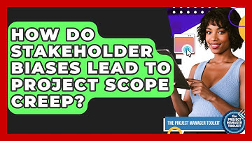 How Do Stakeholder Biases Lead To Project Scope Creep? - The Project Manager Toolkit