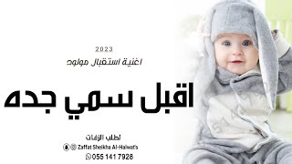 اغنية مولود 2023 || اقبل سمي جده برا || زفة استقبال مولود بدون موسيقى 2023