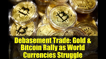 Debasement Trade: Gold & Bitcoin Rally as World Currencies Struggle