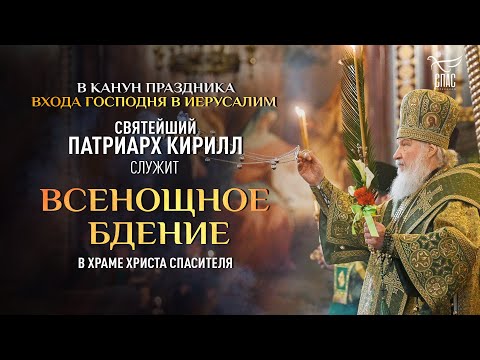 ТРАНСЛЯЦИЯ ВСЕНОЩНОГО БДЕНИЯ В КАНУН ПРАЗДНИКА ВХОДА ГОСПОДНЯ В ИЕРУСАЛИМ. ПАТРИАРХ КИРИЛЛ