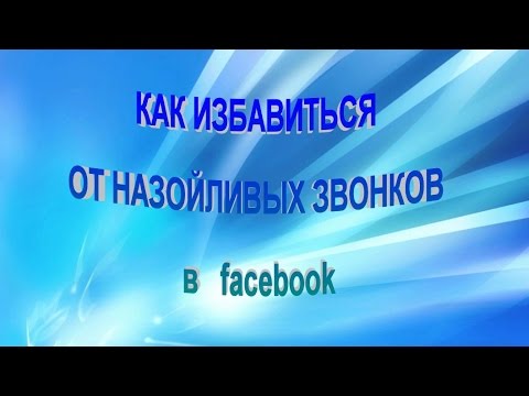 КАК ИЗБАВИТЬСЯ ОТ НАЗОЙЛИВЫХ ЗВОНКОВ в facebook