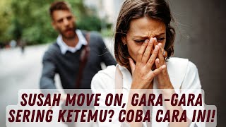 Begini Caranya Cepat Move On, Meski Tiap hari Masih Sering Ketemu Mantan!